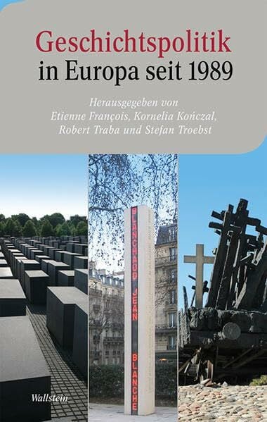 Geschichtspolitik in Europa seit 1989: Deutschland, Frankreich und Polen im internationalen Vergleich (Moderne europäische Geschichte)