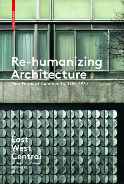 Re-Humanizing Architecture: New Forms of Community, 1950-1970 (East West Central)
