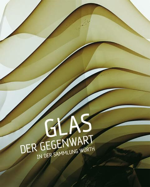 Glas der Gegenwart in der Sammlung Würth: Katalog zur Ausstellung in der Hirschwirtscheuer Künzelsau, 2007/2008
