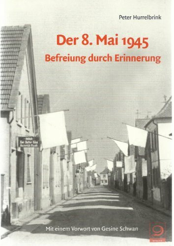 Der 8. Mai 1945 - Befreiung durch Erinnerung: Ein Gedenktag und seine Bedeutung für das politisch-kulturelle Selbstverständnis in Deutschland seit 1945