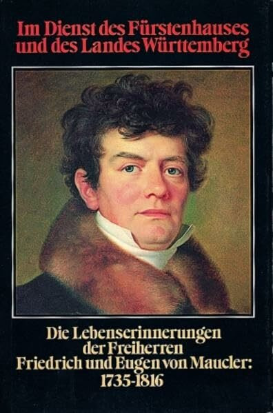 Im Dienst des Fürstenhauses und des Landes Württemberg: Die Lebenserinnerungen der Freiherren Friedrich und Eugen von Maucler (1735-1816) (Lebendige ... und Altertumsvereins Stuttgart, 9, Band 9)