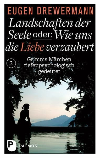 Landschaften der Seele oder: Wie uns die Liebe verzaubert: Grimms Märchen tiefenpsychologisch gedeutet (Landschaften der Seele: Band 2)
