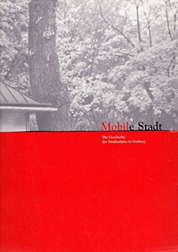 Mobile Stadt - Die Geschichte der Strassenbahn in Freiburg