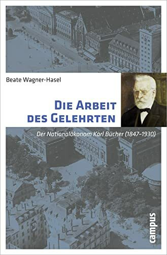 Die Arbeit des Gelehrten: Der Nationalökonom Karl Bücher (1847–1930)