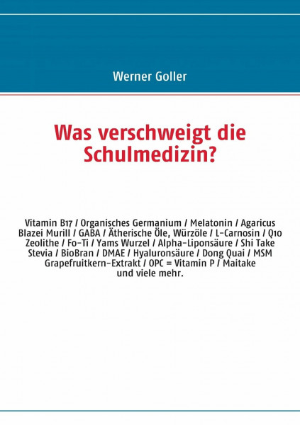 Was verschweigt die Schulmedizin?: OPC - Camu Camu - Q10 - Vitamin B17 - Organisches Germanium - Melatonin - DMAE - BioBran - Agaricus Blazei - L-Carnosin u.v.a.
