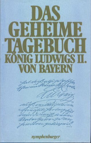 Das geheime Tagebuch König Ludwigs II. von Bayern 1869 - 1886