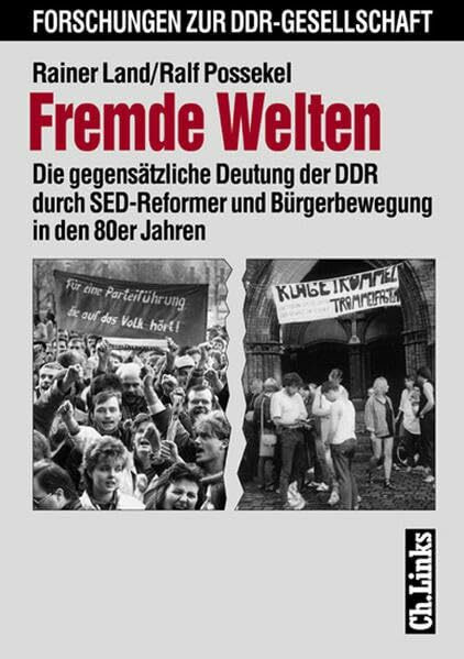 Fremde Welten: Die gegensätzliche Deutung der DDR durch SED-Reformer und Bürgerbewegung in den 80er Jahren