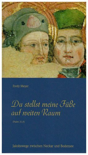 Du stellst meine Füße auf weiten Raum (Psalm 31,9): Jakobswege zwischen Neckar und Bodensee