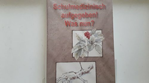 Schulmedizinisch aufgegeben! Was nun?