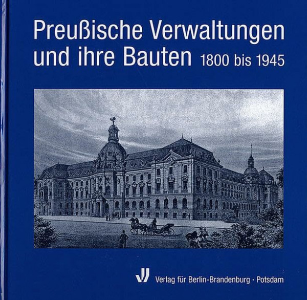 Preussische Verwaltungen und ihre Bauten: 1800 bis 1945