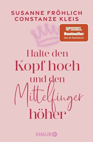 Halte den Kopf hoch und den Mittelfinger höher: Die SPIEGEL-Bestseller-Autorinnen ermutigen Frauen zu mehr Selbstbewusstsein