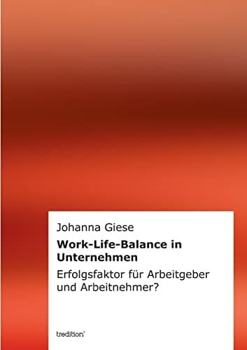Work-Life-Balance in Unternehmen: Erfolgsfaktor für Arbeitgeber und Arbeitnehmer? Work-Life-Balance in Unternehmen: Erfolgsfaktor für Arbeitgeber und Arbeitnehmer?