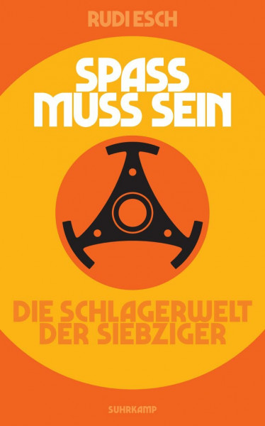 Spaß muss sein: Die Schlagerwelt der Siebziger. Die Jahre 1969-79 aus West-Berliner Sicht | Die erste umfassende Oral History des deutschen Schlagers (suhrkamp taschenbuch)