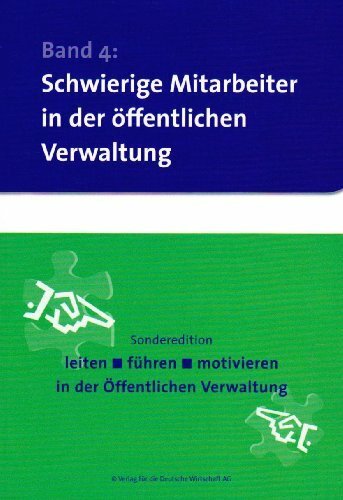 Schwierige Mitarbeiter in der öffentlichen Verwaltung (Sonderedition leiten, führen, motivieren in der öffentlichen Verwaltung)