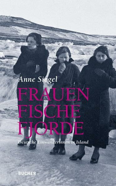 Frauen Fische Fjorde. Deutsche Einwanderinnen in Island