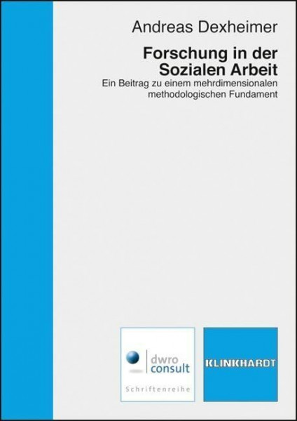 Forschung in der Sozialen Arbeit. Ein Beitrag zu einem mehrdimensionalen methodologischen Fundament (dwro-consult Schriftenreihe)