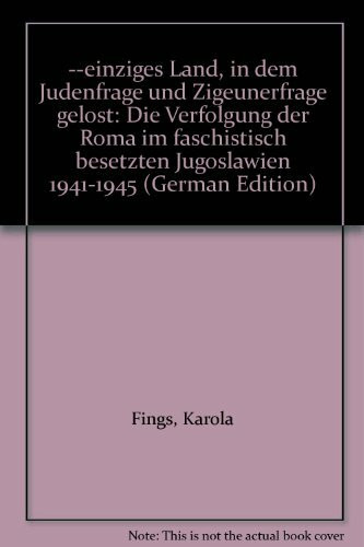 ... einziges Land, in dem Judenfrage und Zigeunerfrage gelöst: Die Verfolgung der Roma im faschistisch besetzten Jugoslawien 1941-1945