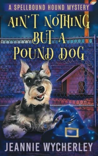 Ain't Nothing but a Pound Dog: A Paranormal Animal Cozy Mystery (Spellbound Hound Magic and Mystery, Band 1)