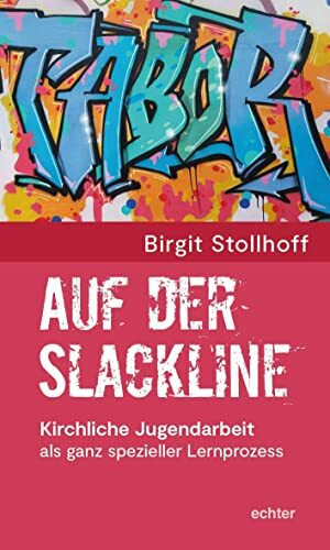 Auf der Slackline: Kirchliche Jugendarbeit als Herausforderung: Kirchliche Jugendarbeit als ganz spezieller Lernprozess