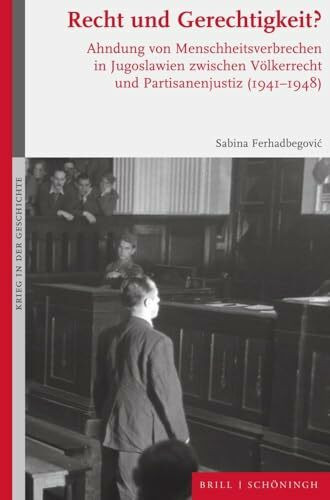 Recht und Gerechtigkeit?: Ahndung von Menschheitsverbrechen in Jugoslawien zwischen Völkerrecht und Partisanenjustiz (1941-1948) (Krieg in der Geschichte)
