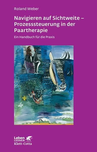 Navigieren auf Sichtweite - Prozesssteuerung in der Paartherapie (Leben lernen, Bd. 249): Ein Handbuch für die Praxis