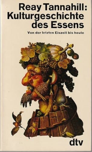 Kulturgeschichte des Essens. Von der letzten Eiszeit bis heute.