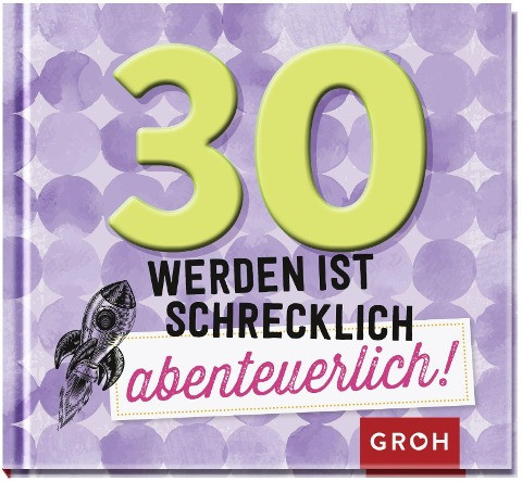 30 werden ist schrecklich abenteuerlich!