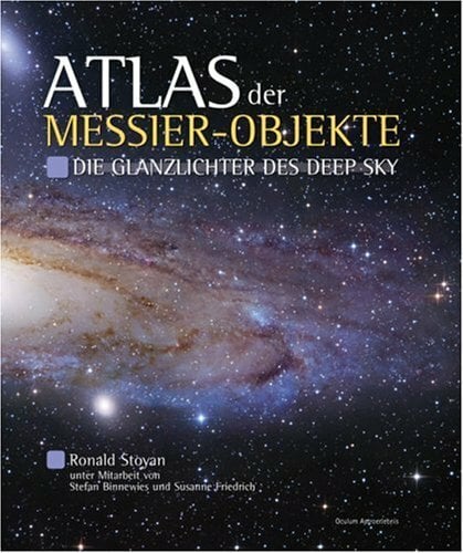 Atlas der Messier-Objekte: Die Glanzlichter des Deep Sky Atlas der Messier-Objekte: Die Glanzlichter des Deep Sky