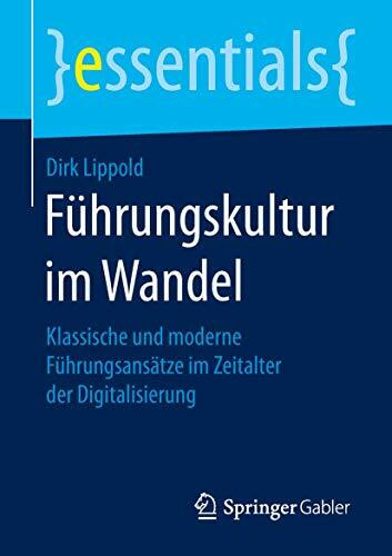 Führungskultur im Wandel: Klassische und moderne Führungsansätze im Zeitalter der Digitalisierung (essentials)