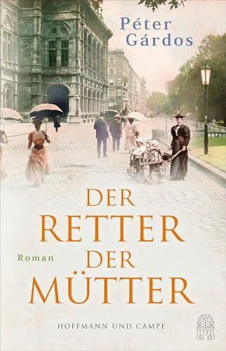 Der Retter der Mütter: Im Kino verboten, jetzt als Buch: Die wahre Geschichte von Ignaz Semmelweis | Roman