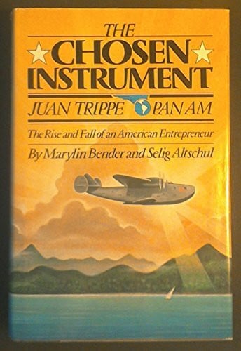 The Chosen Instrument: Pan Am, Juan Trippe, The Rise and Fall of an American Entrepreneur