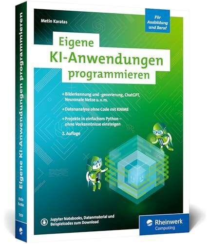 Eigene KI-Anwendungen programmieren: Ihr Einstieg in die Programmierung mit KI. Ohne Vorkenntnisse, einfach mit Python – Ausgabe 2025