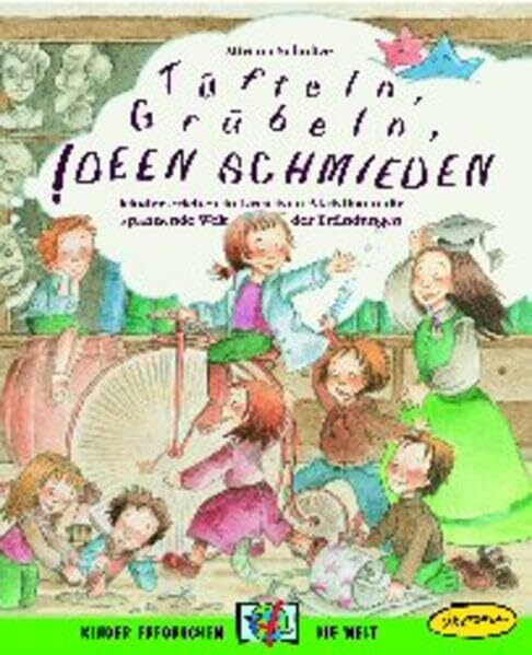 Tüfteln, Grübeln, Ideen schmieden: Kinder erleben in kreativen Aktivitäten die spannende Welt der Erfindungen (Kinder erforschen die Welt)