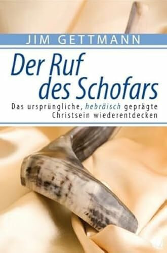 Der Ruf des Schofars: Das ursprüngliche, hebräisch geprägte Christsein wiederentdecken