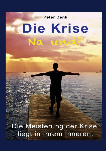 Die Krise - na und?: Die Meisterung der Krise liegt in Ihrem Inneren
