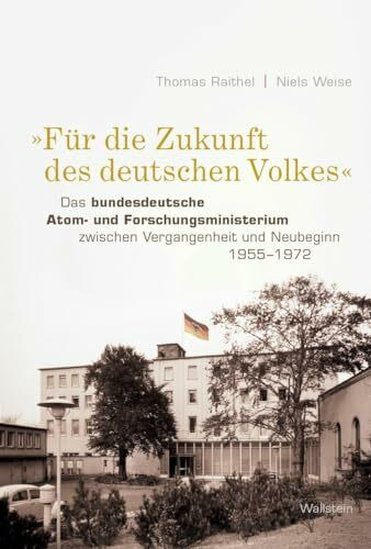 »Für die Zukunft des deutschen Volkes«: Das bundesdeutsche Atom- und Forschungsministerium zwischen Vergangenheit und Neubeginn 1955-1972