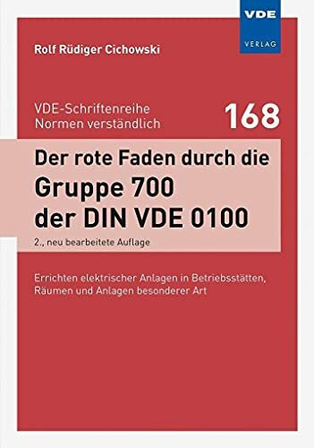 Der rote Faden durch die Gruppe 700 der DIN VDE 0100: Errichten elektrischer Anlagen in Betriebsstätten, Räumen und Anlagen besonderer Art (VDE-Schriftenreihe – Normen verständlich)