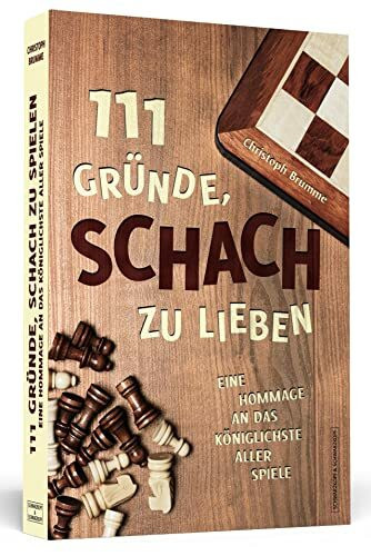 111 Gründe, Schach zu lieben: Eine Hommage an das königlichste aller Spiele