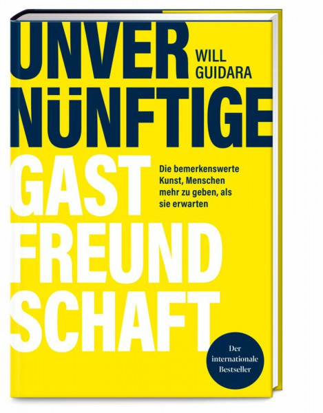 Unvernünftige Gastfreundschaft: Die bemerkenswerte Kunst, Menschen mehr zu geben, als sie erwarten – Ausgezeichnet mit dem Sonderpreis der GAD (Gastronische Akademie Deutschlands e.V.)