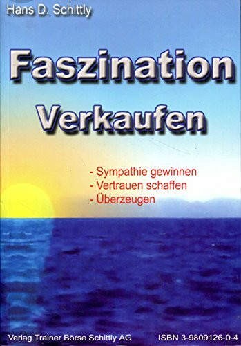 Faszination verkaufen: Sympathie gewinnen - Vertrauen schaffen - überzeugen