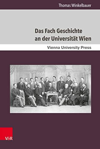 Das Fach Geschichte an der Universität Wien: Von den Anfängen um 1500 bis etwa 1975 (Schriften des Archivs der Universität Wien, Band 24)