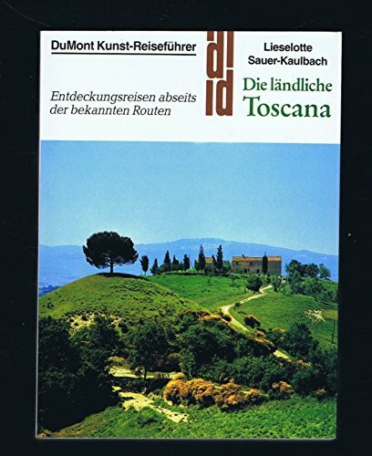 Die ländliche Toscana. Kunst - Reiseführer. Entdeckungsreisen abseits der bekannten Routen