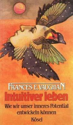 Intuitiver leben. Wie wir unser inneres Potential entwickeln können