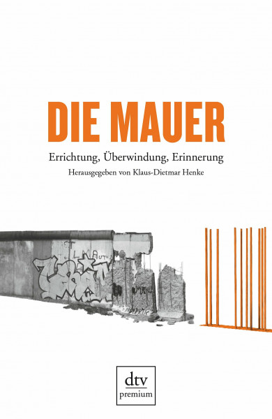Die Mauer: Errichtung, Überwindung, Erinnerung