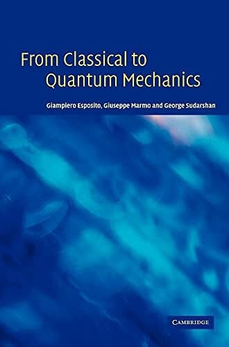 From Classical to Quantum Mechanics: An Introduction to the Formalism, Foundations and Applications From Classical to Quantum Mechanics: An Introduction to the Formalism, Foundations and Applications