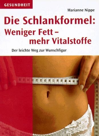 Die Schlankformel: Weniger Fett - mehr Vitalstoffe: Schnell und sicher zur Wunschfigur