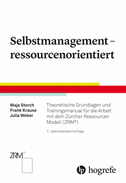Selbstmanagement - ressourcenorientiert: Theoretische Grundlagen und Trainingsmanual für die Arbeit mit dem Zürcher Ressourcen Modell (ZRM®)