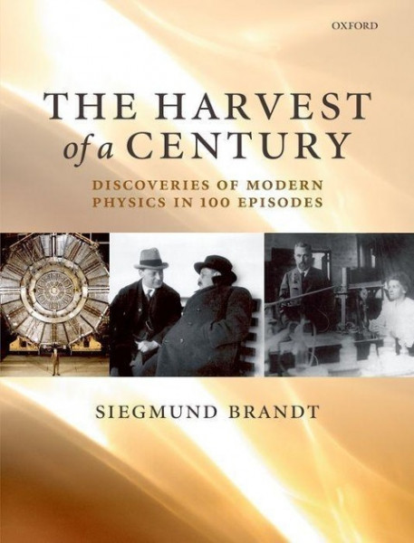 The Harvest of a Century: Discoveries of Modern Physics in 100 Episodes