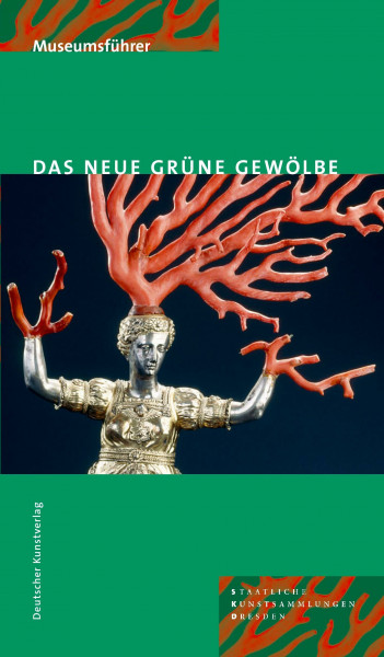 Das Neue Grüne Gewölbe: Führer durch die ständige Ausstellung