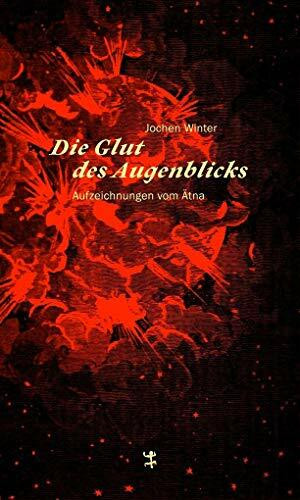 Die Glut des Augenblicks: Aufzeichnungen vom Ätna